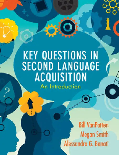 Key Questions in Second Language Acquisition: An Introduction by Bill VanPatten, Megan Smith, Alessandro G. Benati