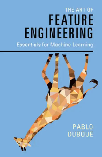 The Art of Feature Engineering: Essentials for Machine Learning by Pablo Duboue