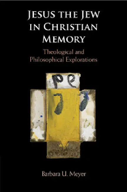 Jesus the Jew in Christian Memory by Barbara U. Meyer