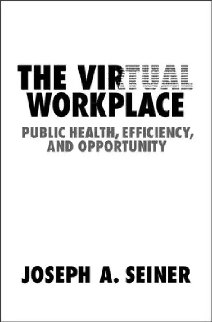 The Virtual Workplace by Joseph A. Seiner