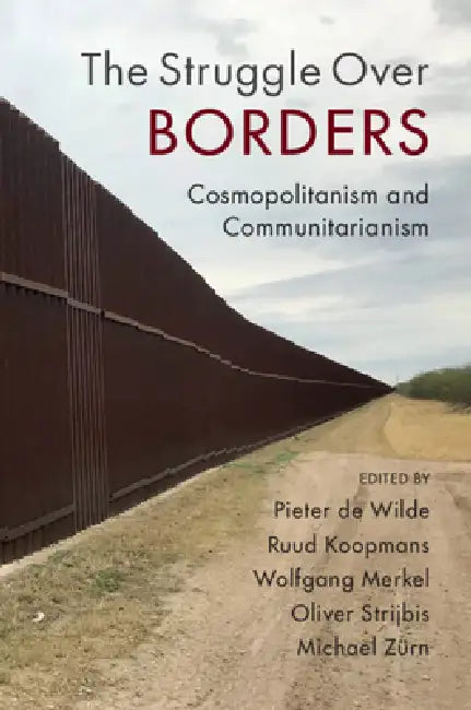 The Struggle Over Borders: Cosmopolitanism and Communitarianism by Pieter de Wilde, Ruud Koopmans, Wolfgang Merkel