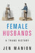 Female Husbands: A Trans History by Jen Manion