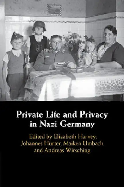 Private Life and Privacy in Nazi Germany by Elizabeth Harvey