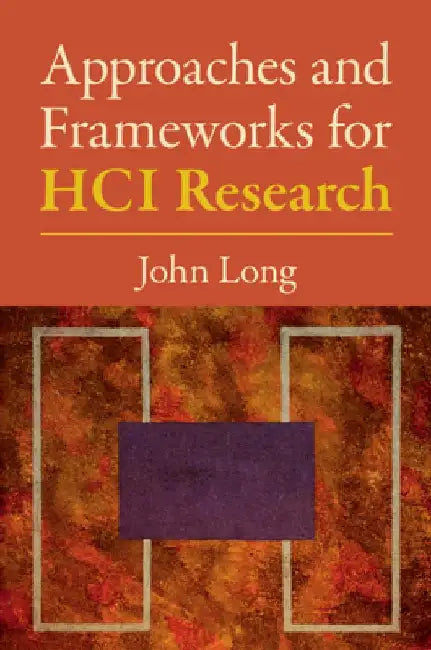 Approaches and Frameworks for Hci Research by John Long