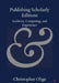 Publishing Scholarly Editions by Christopher Ohge