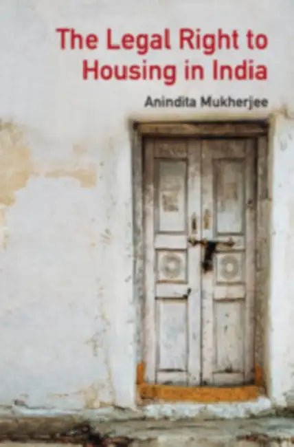 The Legal Right to Housing in India by Anindita Mukherjee