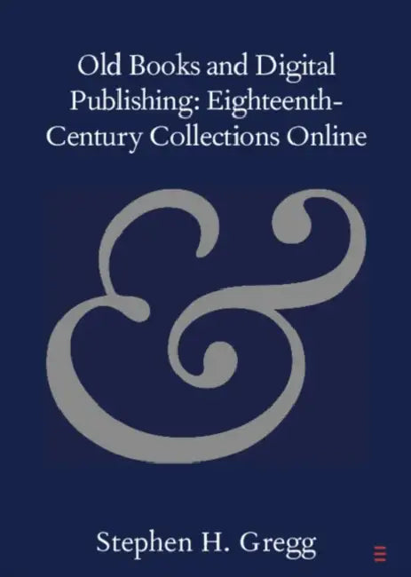 Old Books and Digital Publishing: Eighteenth-Century Collections Online by Stephen H. Gregg