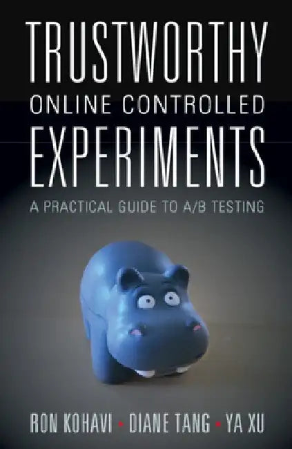 Trustworthy Online Controlled Experiments: A Practical Guide to A/B Testing by Ron Kohavi