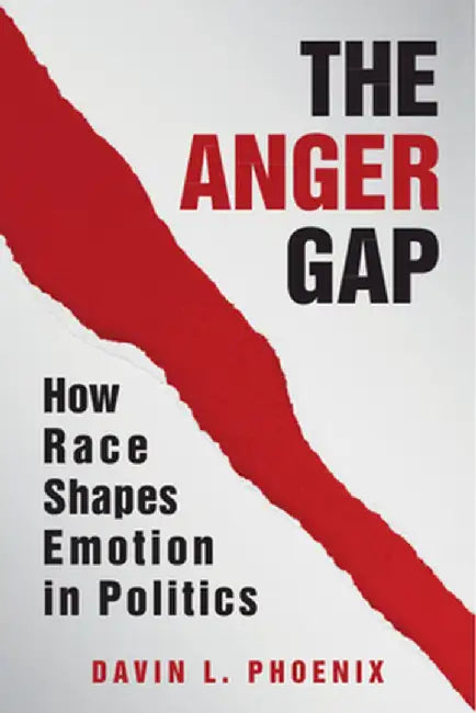 The Anger Gap: How Race Shapes Emotion in Politics by Davin L. Phoenix