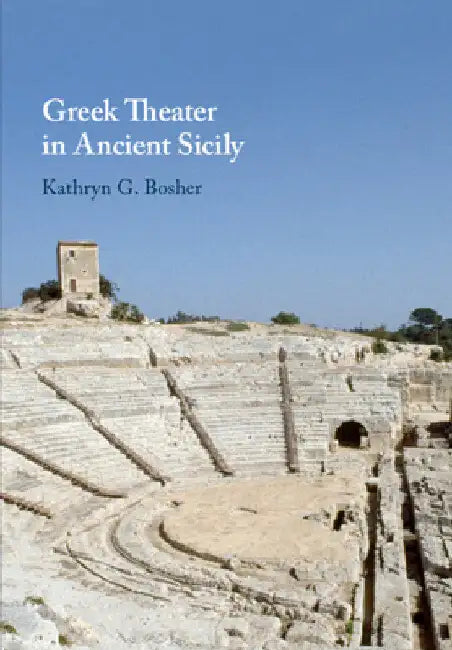 Greek Theater in Ancient Sicily by Kathryn G. Bosher