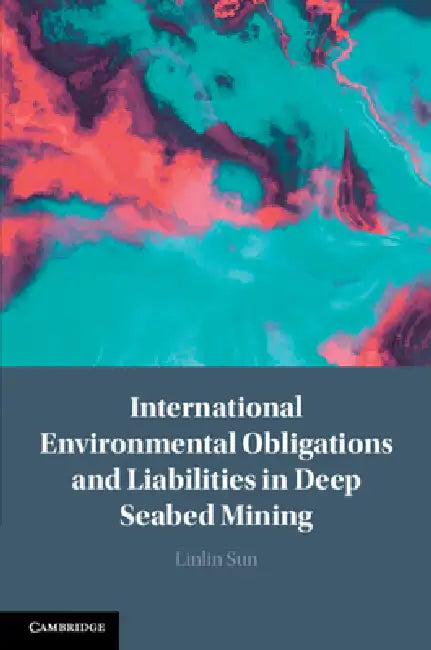International Environmental Obligations and Liabilities in Deep Seabed Mining by Linlin Sun
