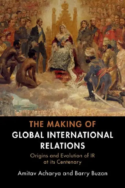 The Making of Global International Relations by Amitav Acharya
