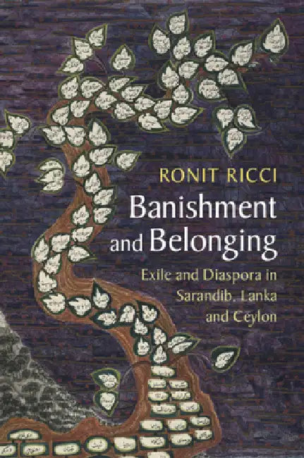 Banishment and Belonging: Exile and Diaspora in Sarandib, Lanka and Ceylon by Ronit Ricci