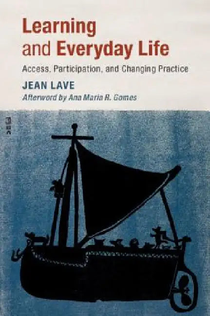 Learning and Everyday Life: Access, Participation, and Changing Practice by Jean Lave