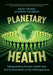Planetary Health: Safeguarding Human Health and the Environment in the Anthropocene by Andy Haines