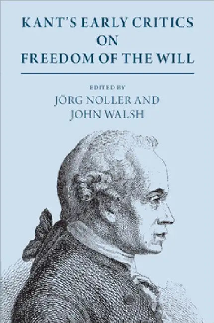 Kant's Early Critics on Freedom of the Will by JÃ¶rg Noller