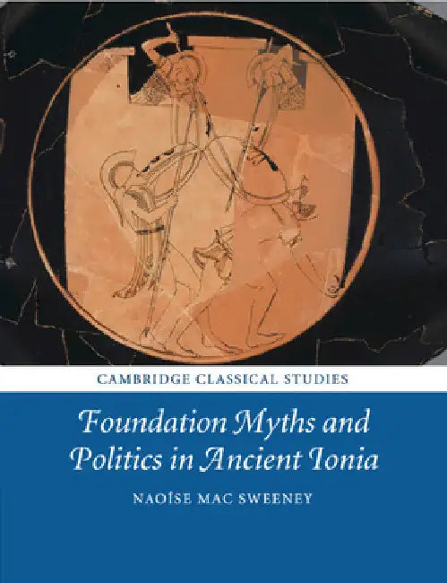 Foundation Myths and Politics in Ancient Ionia by Naoíse Mac Sweeney