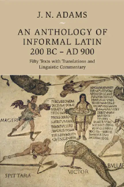 An Anthology of Informal Latin, 200 BC-AD 900 by J. N. Adams