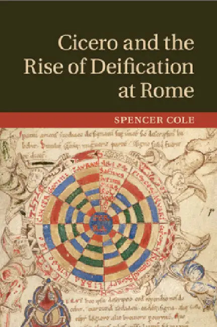 Cicero and the Rise of Deification at Rome by Spencer Cole