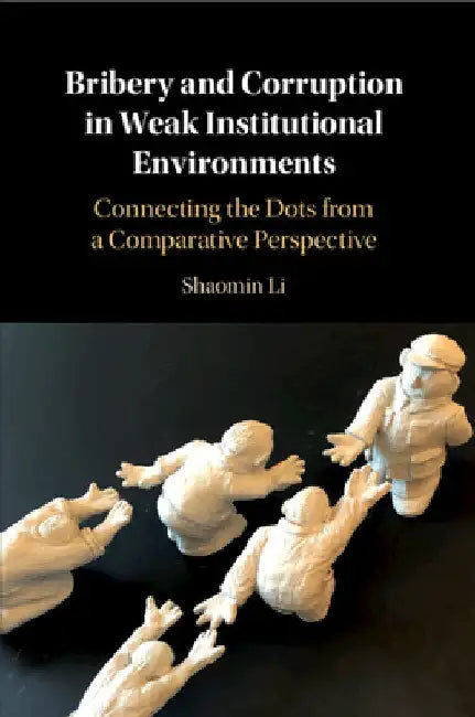 Bribery and Corruption in Weak Institutional Environments by Shaomin Li