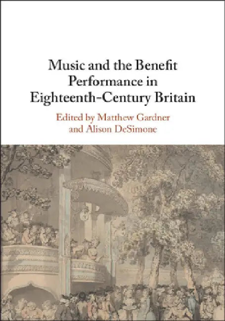 Music and the Benefit Performance in Eighteenth-Century Britain by Matthew Gardner