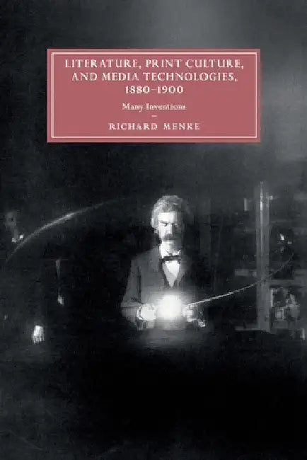 Literature, Print Culture, and Media Technologies, 1880-1900 by Richard Menke