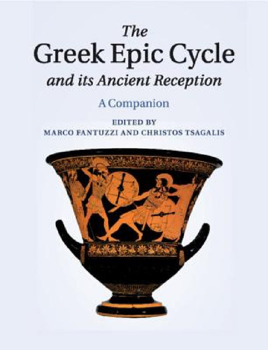 The Greek Epic Cycle and its Ancient Reception by Marco Fantuzzi, Christos Tsagalis