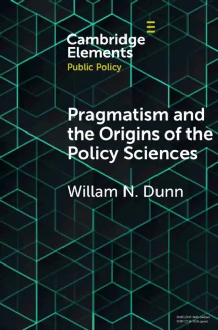 Pragmatism and the Origins of the Policy Sciences by William N. Dunn