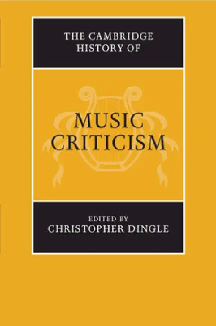 The Cambridge History of Music Criticism by Christopher Dingle