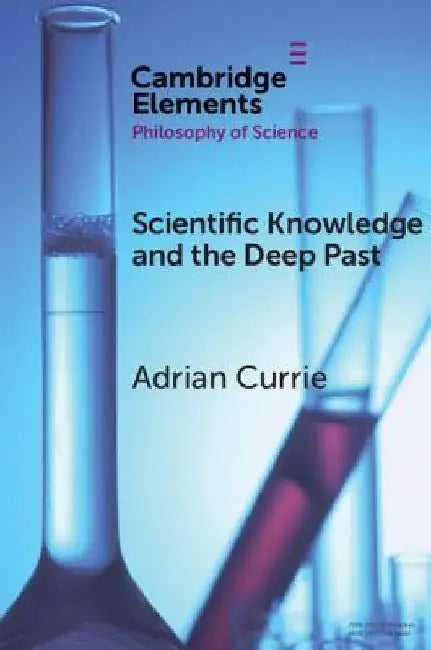 Scientific Knowledge and the Deep Past by Adrian Currie