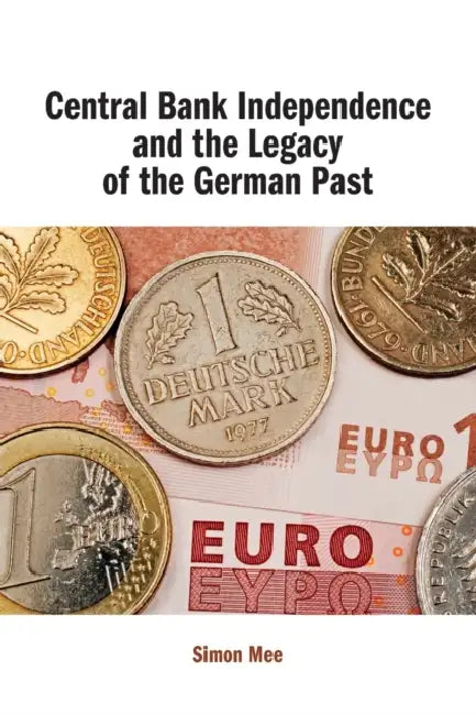 Central Bank Independence and the Legacy of the German Past by Simon Mee