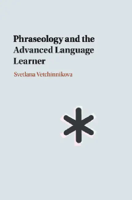 Phraseology and the Advanced Language Learner by Svetlana Vetchinnikova