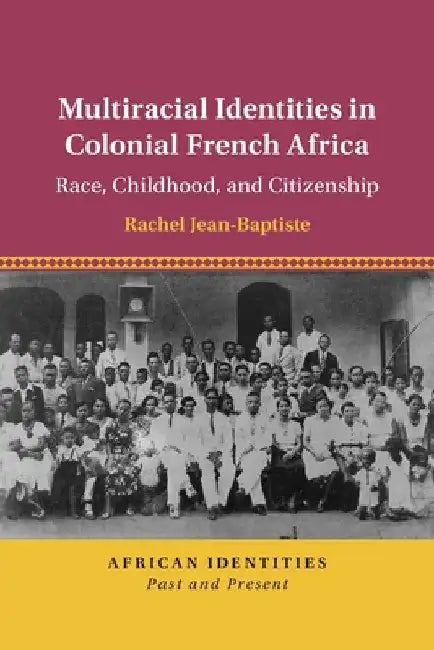 Multiracial Identities in Colonial French Africa by Rachel Jean-Baptiste