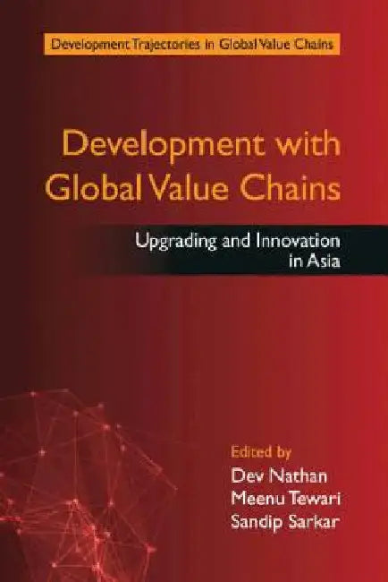 Development with Global Value Chains: Upgrading and Innovation in Asia by Dev Nathan