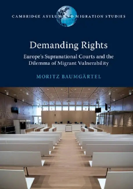 Demanding Rights: Europe's Supranational Courts and the Dilemma of Migrant Vulnerability by Moritz Baumgartel