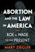 Abortion and the Law in America: Roe V. Wade to the Present by Mary Ziegler