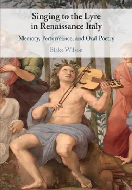 Singing to the Lyre in Renaissance Italy by Blake Wilson