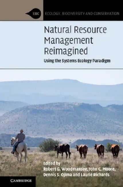 Natural Resource Management Reimagined: Using the Systems Ecology Paradigm by Robert G. Woodmansee, John C. Moore, Dennis S. Ojima