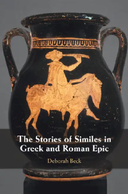 The Stories of Similes in Greek and Roman Epic by Deborah Beck