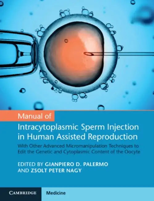 Manual of Intracytoplasmic Sperm Injection in Human Assisted Reproduction: With Other Advanced Micromanipulation Techniques to Edit the Genetic and Cy by Gianpiero D. Palermo