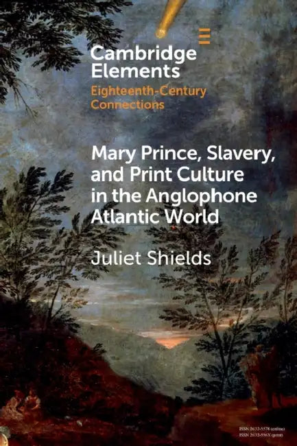 Mary Prince, Slavery, and Print Culture in the Anglophone Atlantic World by Juliet Shields
