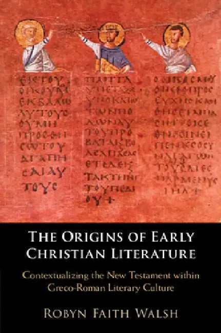 The Origins of Early Christian Literature by Robyn Faith Walsh