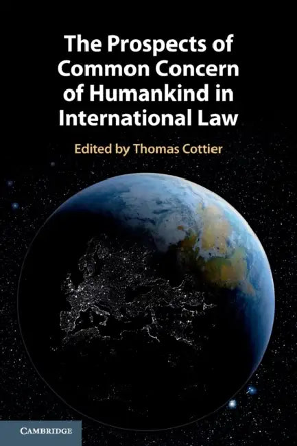 The Prospects of Common Concern of Humankind in International Law by Thomas Cottier, Zaker Ahmad