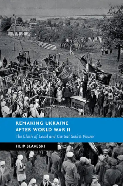 Remaking Ukraine after World War II by Filip Slaveski