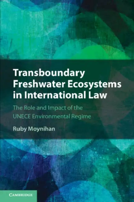 Transboundary Freshwater Ecosystems in International Law by Ruby Moynihan
