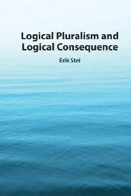 Logical Pluralism and Logical Consequence by Erik Stei