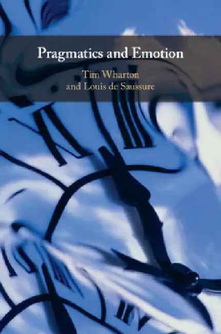Pragmatics and Emotion by Tim Wharton, Louis de Saussure