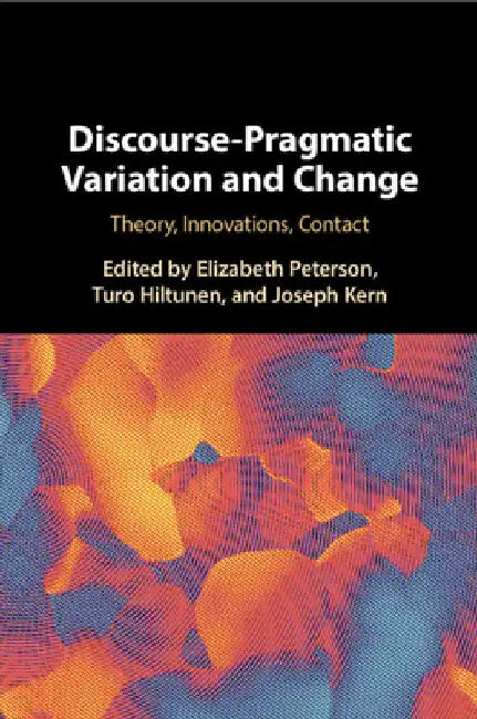 Discourse-Pragmatic Variation and Change by Elizabeth Peterson