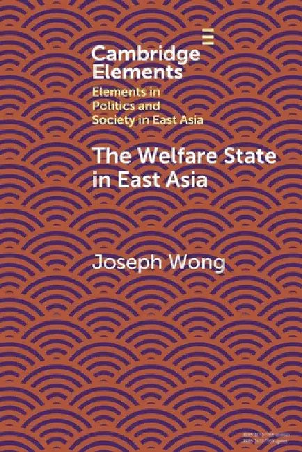 The Welfare State in East Asia by Joseph Wong