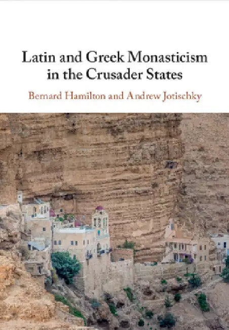 Latin and Greek Monasticism in the Crusader States by Bernard Hamilton